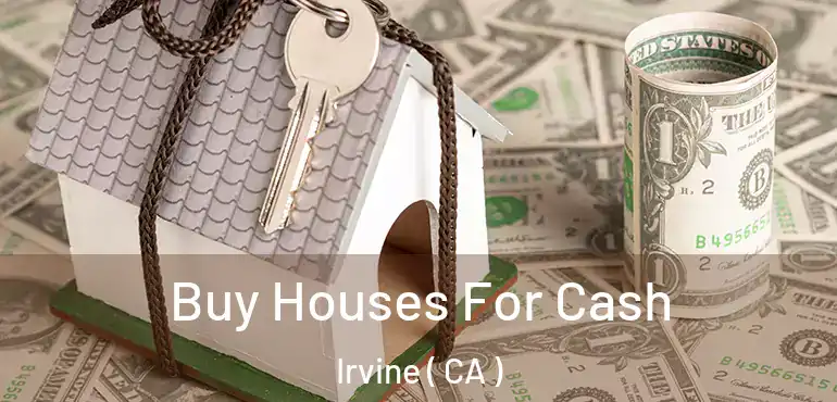  Buy Houses For Cash Irvine ( CA )