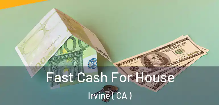  Fast Cash For House Irvine ( CA )