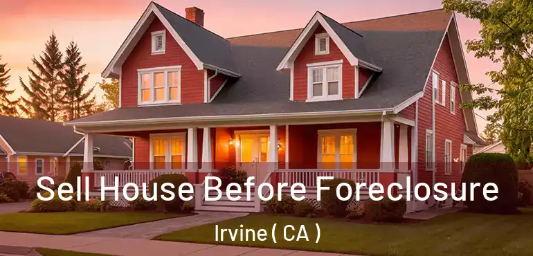 Sell House Before Foreclosure Irvine ( CA )