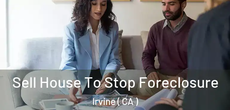  Sell House To Stop Foreclosure Irvine ( CA )